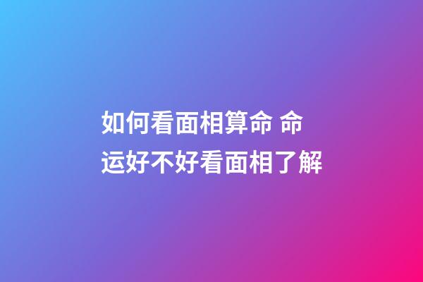 如何看面相算命 命运好不好看面相了解